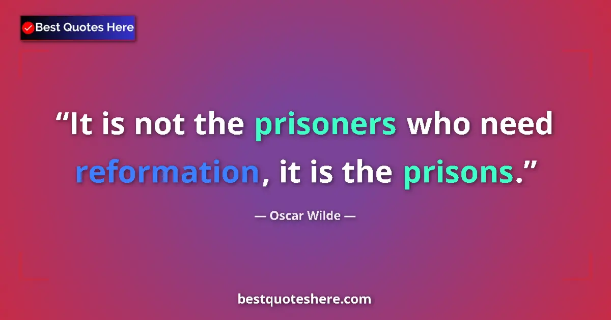 Quote by Oscar Wilde: It is not the prisoners who need reformation, it is the prisons....