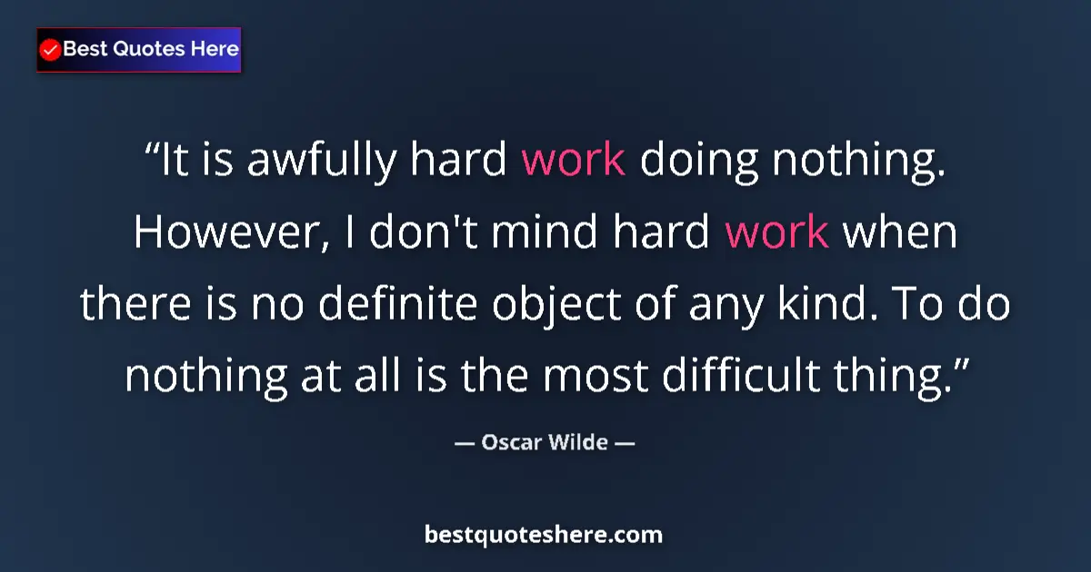 Quote by Oscar Wilde: It is awfully hard work doing nothing. However, I