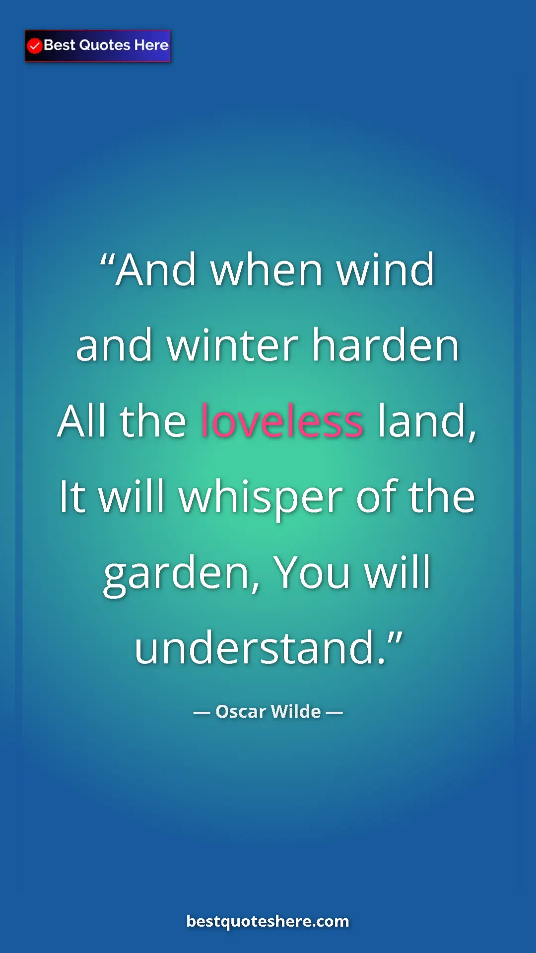 Pinterest quote poster by Oscar Wilde: "And when wind and winter harden All the loveless land, It..."