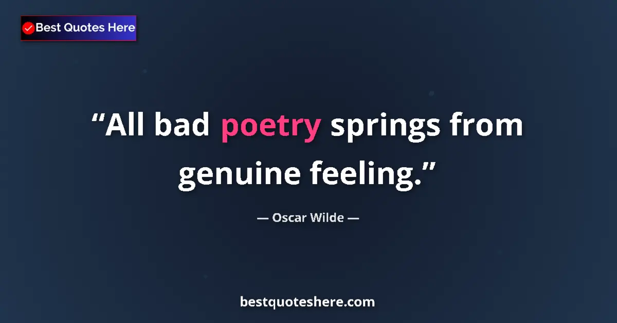 Quote by Oscar Wilde: All bad poetry springs from genuine feeling....