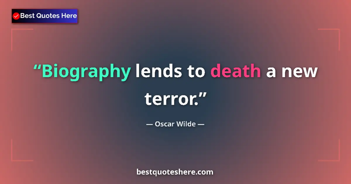 Quote by Oscar Wilde: Biography lends to death a new terror.