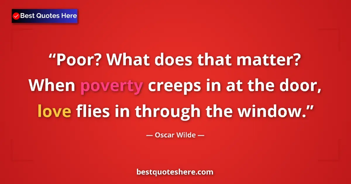 Oscar Wilde quote: "Poor? What does that matter? When poverty creeps in at the..."