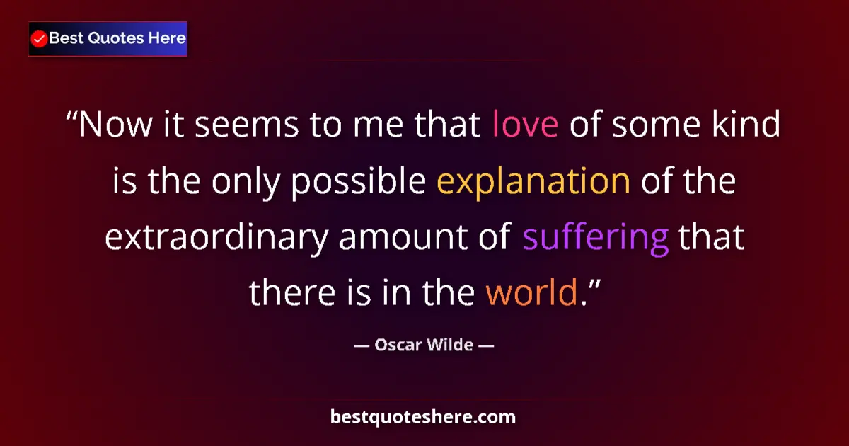 Quote by Oscar Wilde: Now it seems to me that love of some kind is the only possible explanation of the extraordinary amou...