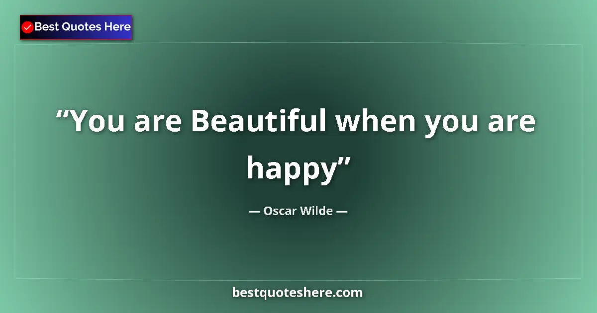 Quote by Oscar Wilde: You are Beautiful when you are happy...