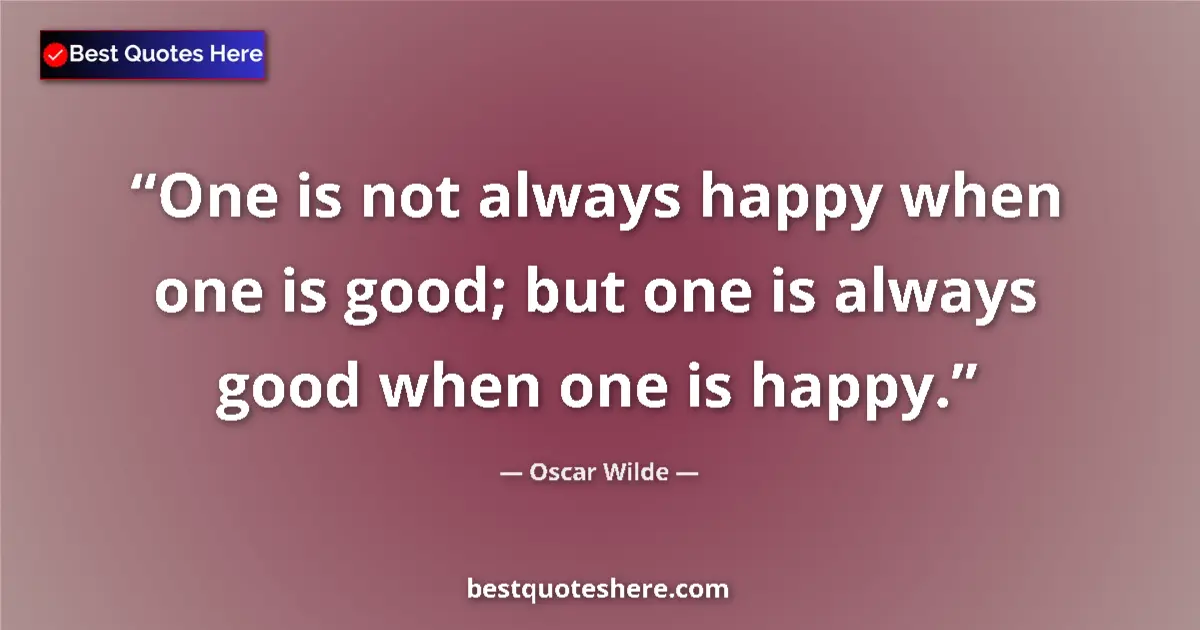 Oscar Wilde quote: "One is not always happy when one is good; but one is always..."