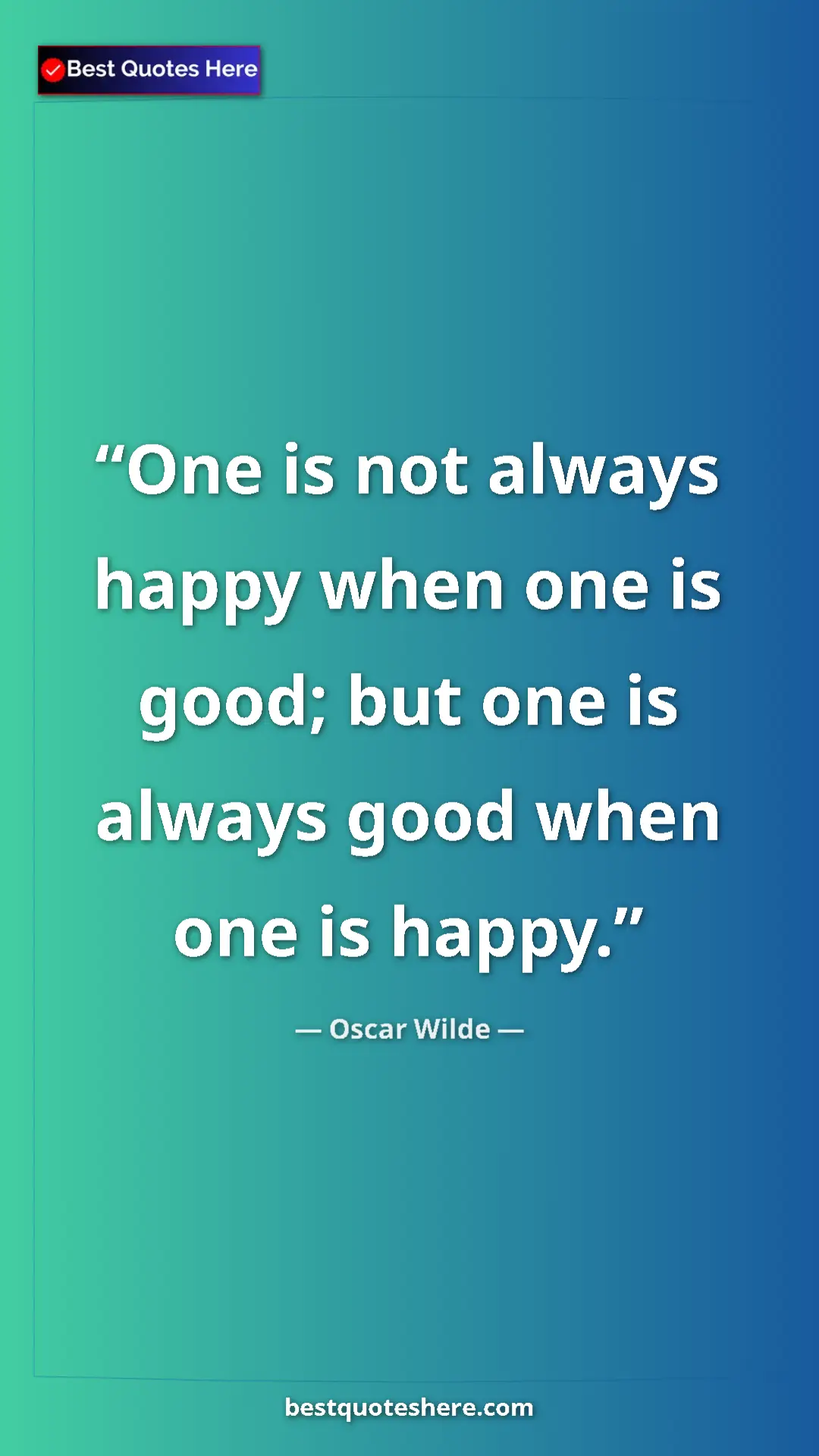 Pinterest quote poster by Oscar Wilde: "One is not always happy when one is good; but one is always..."