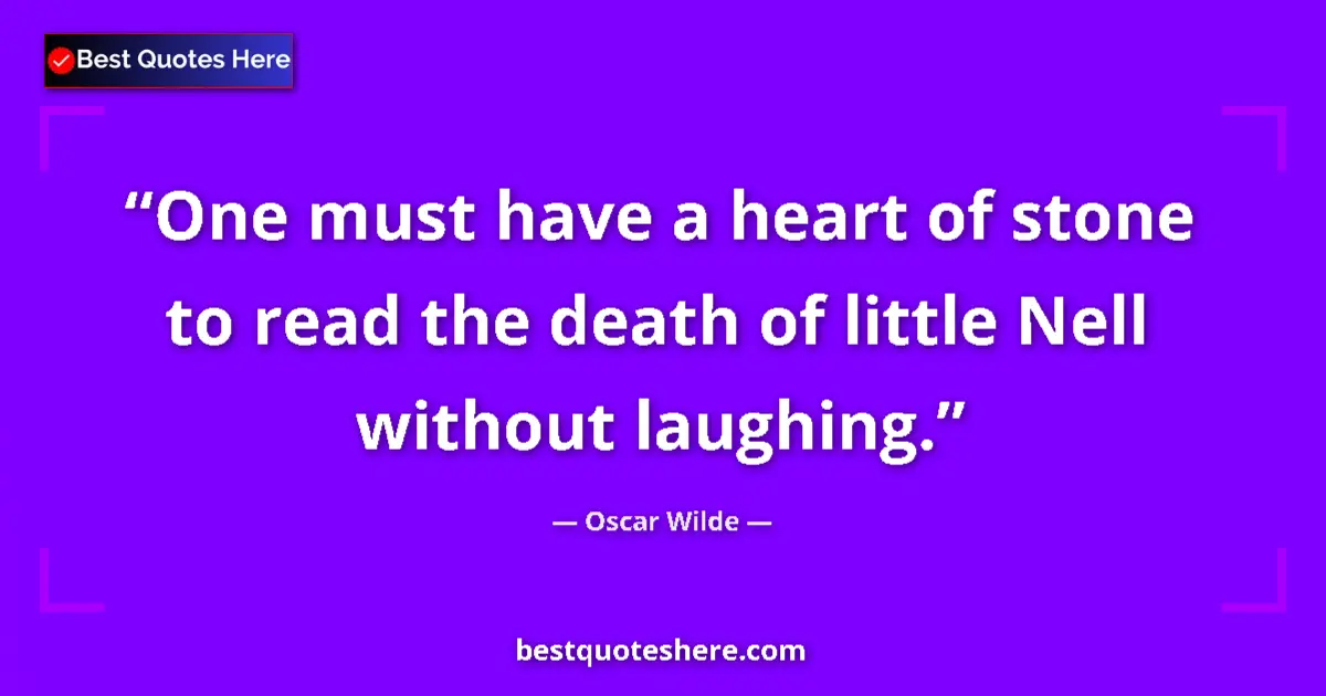 Quote by Oscar Wilde: One must have a heart of stone to read the death of little Nell without laughing....