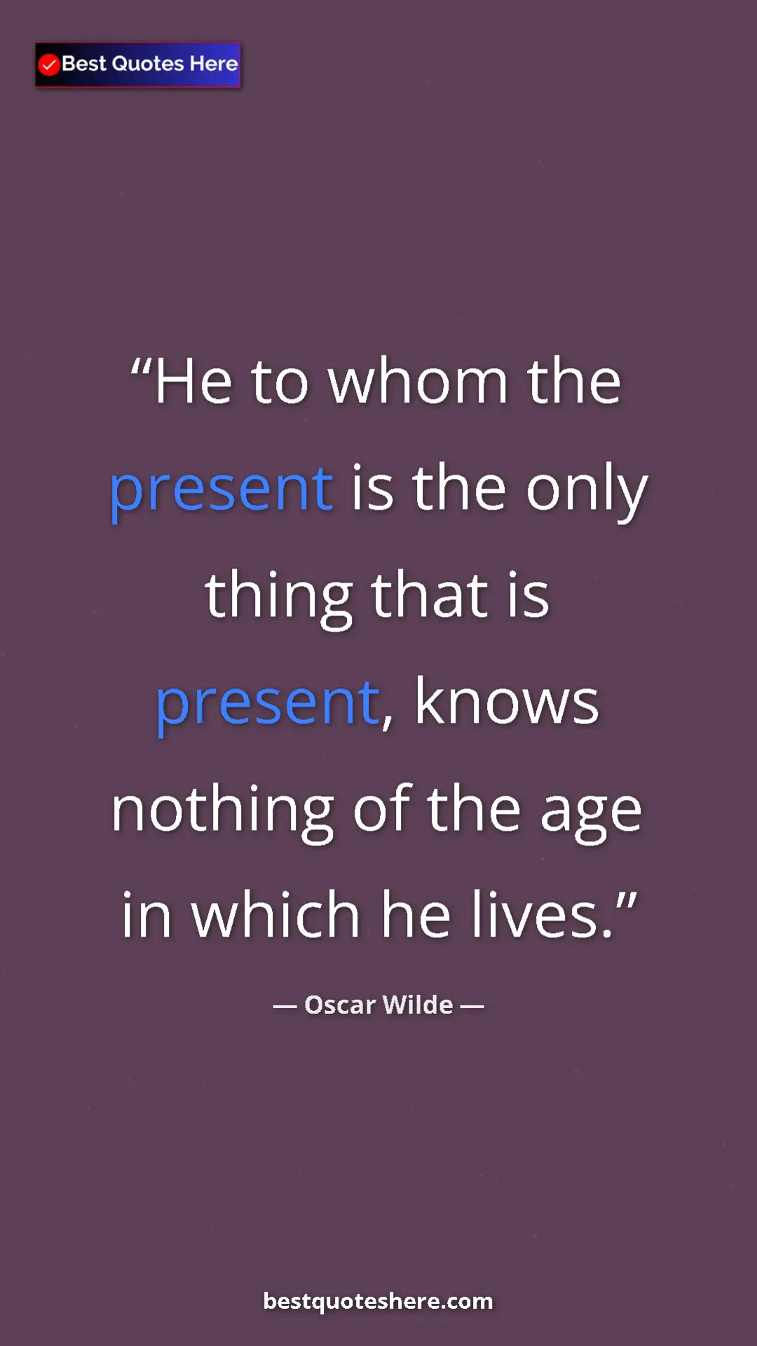 Pinterest quote poster by Oscar Wilde: "He to whom the present is the only thing that is present,..."