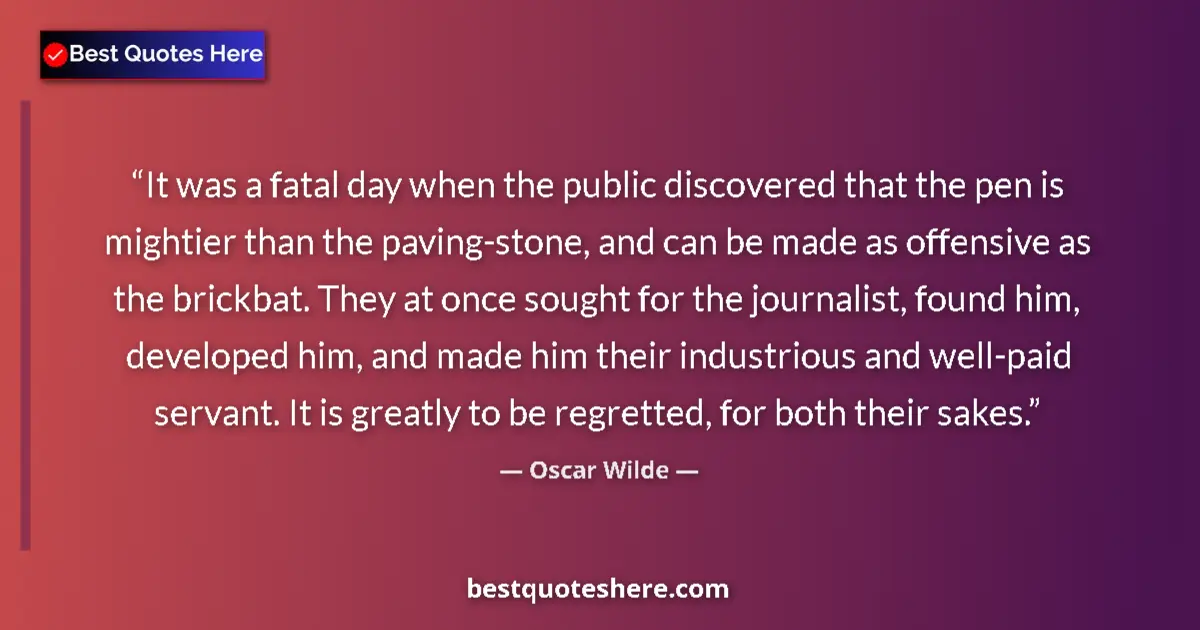 Image for the quote by Oscar Wilde: It was a fatal day when the public discovered that the pen is mightier than the paving-stone, and ca...