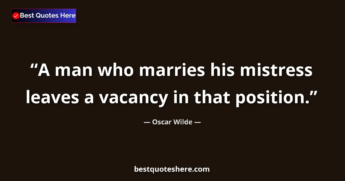Image for the quote by Oscar Wilde: A man who marries his mistress leaves a vacancy in that position....
