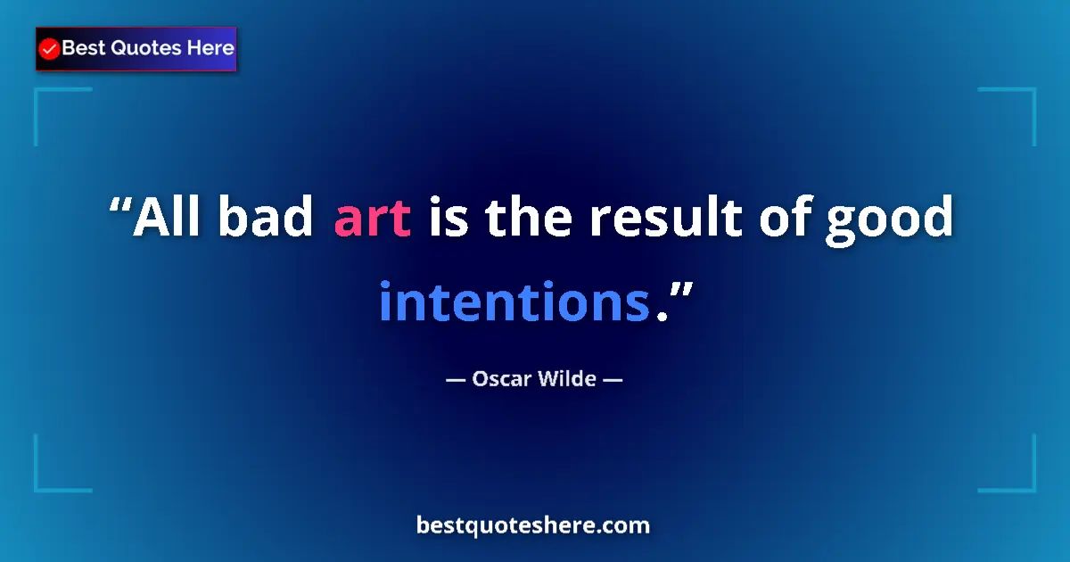 Quote by Oscar Wilde: All bad art is the result of good intentions....