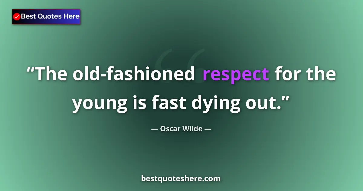 Quote by Oscar Wilde: The old-fashioned respect for the young is fast dying out....