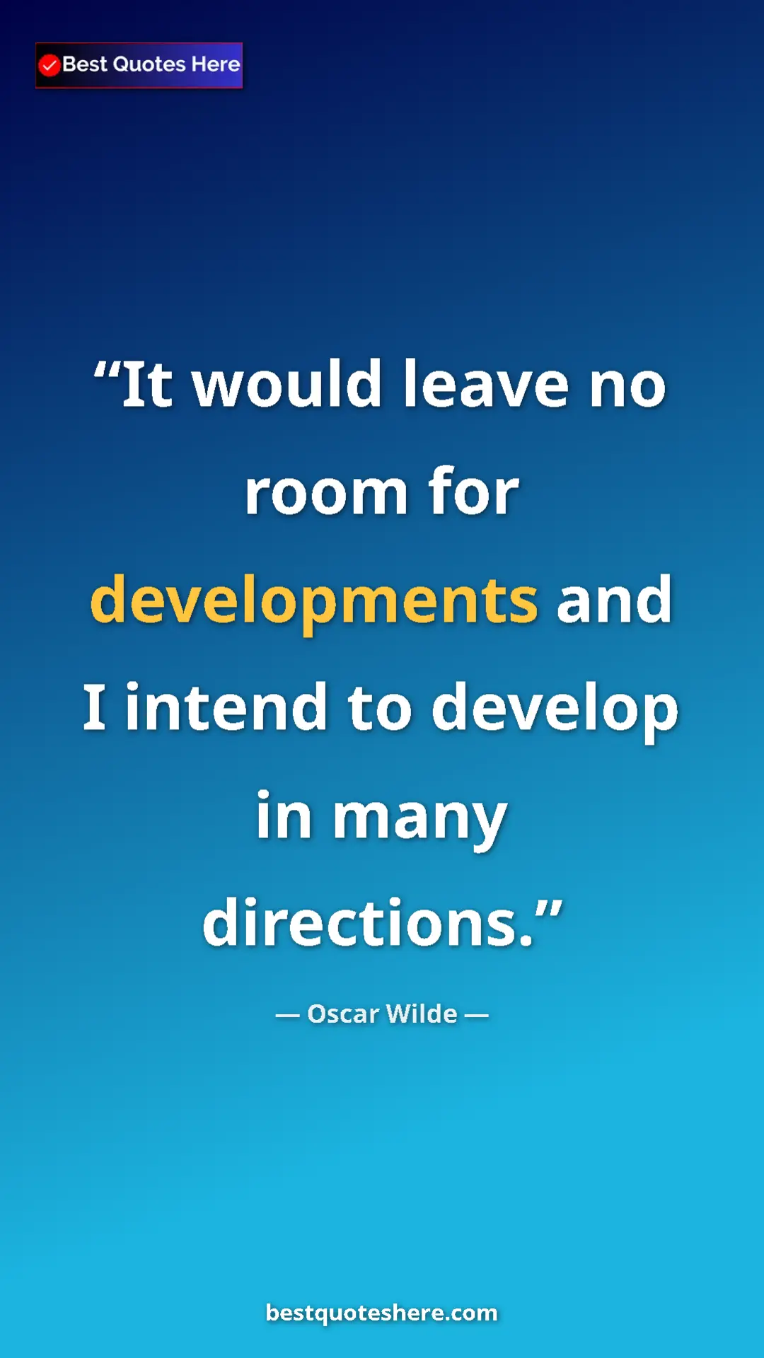 Pinterest quote poster by Oscar Wilde: "It would leave no room for developments and I intend to..."