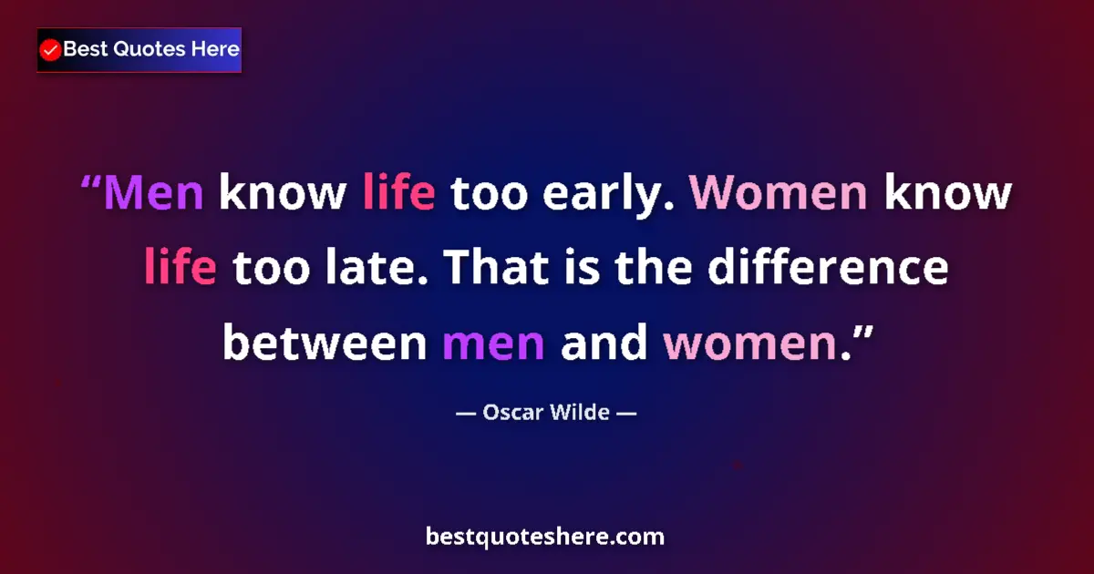 Quote by Oscar Wilde: Men know life too early. Women know life too late. That is the difference between men and women....