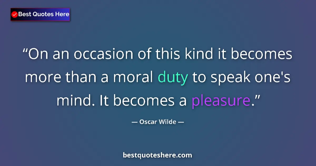 Quote by Oscar Wilde: On an occasion of this kind it becomes more than a moral duty to speak one's mind. It becomes a plea...