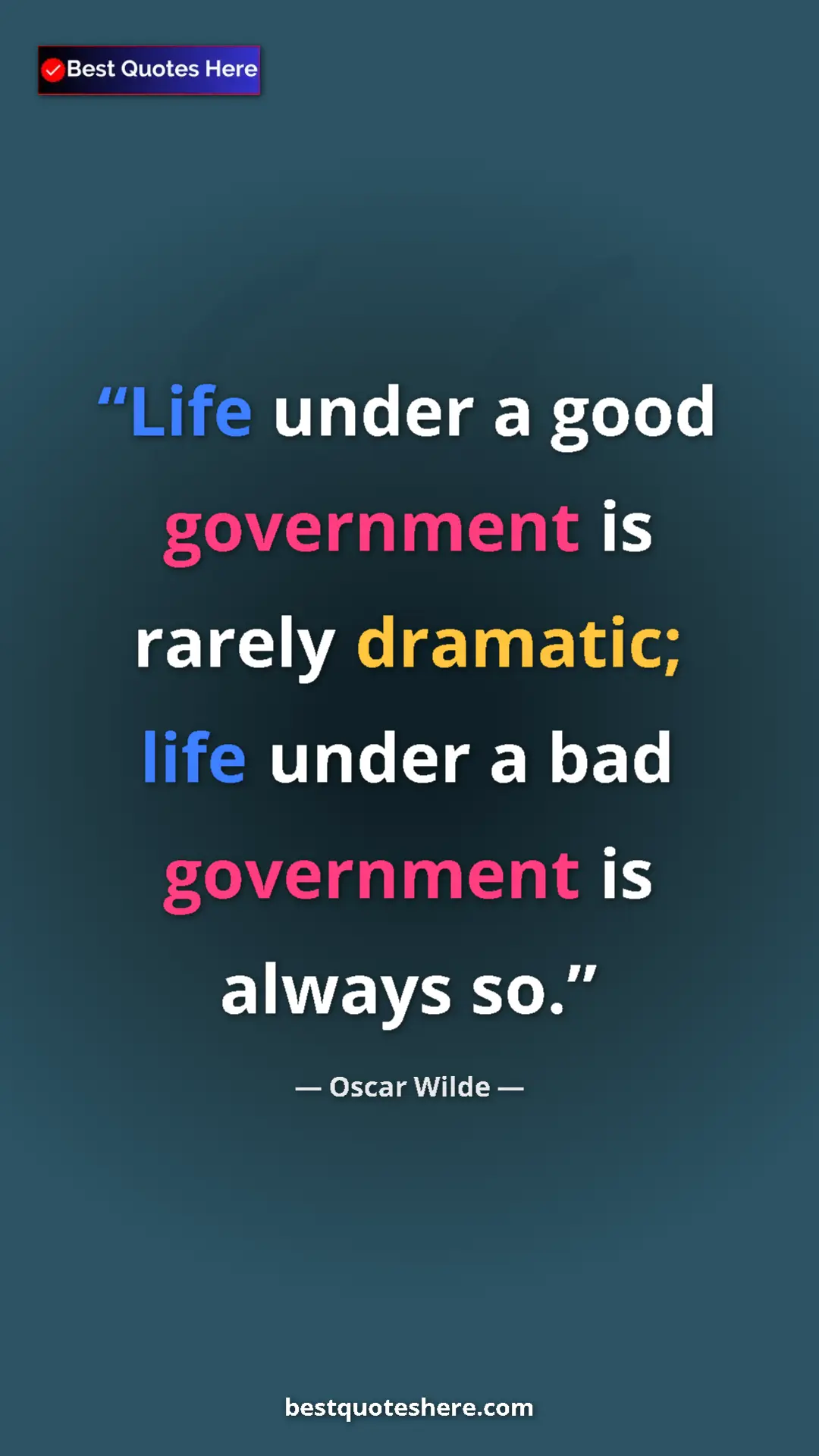 Pinterest quote poster by Oscar Wilde: "Life under a good government is rarely dramatic; life under..."