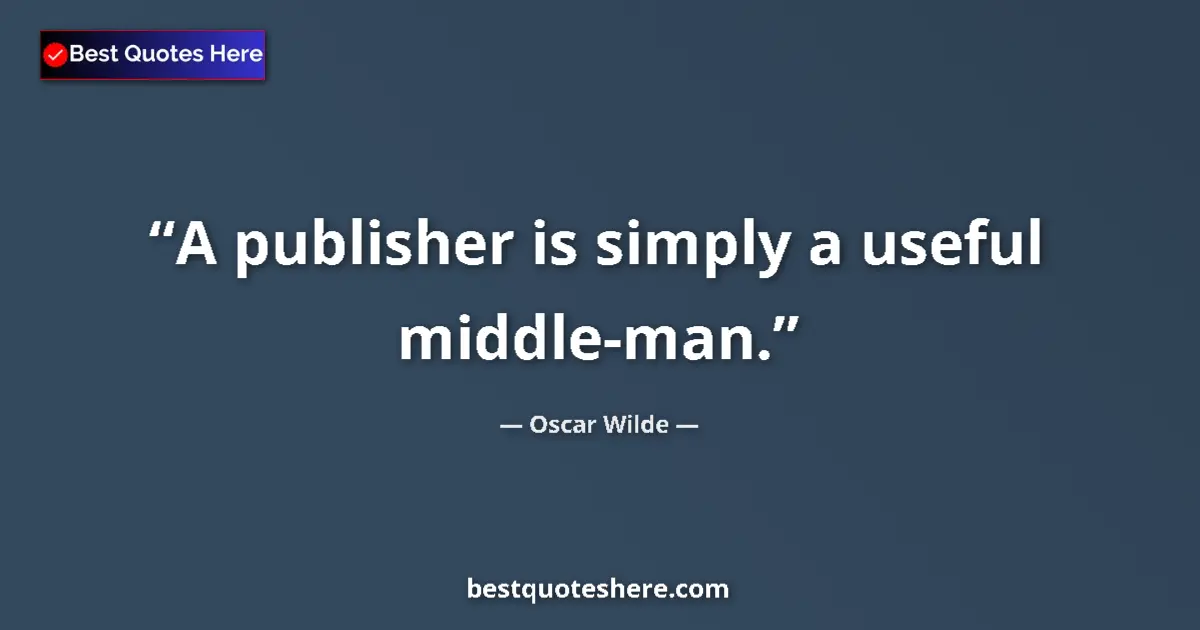 Quote by Oscar Wilde: A publisher is simply a useful middle-man....