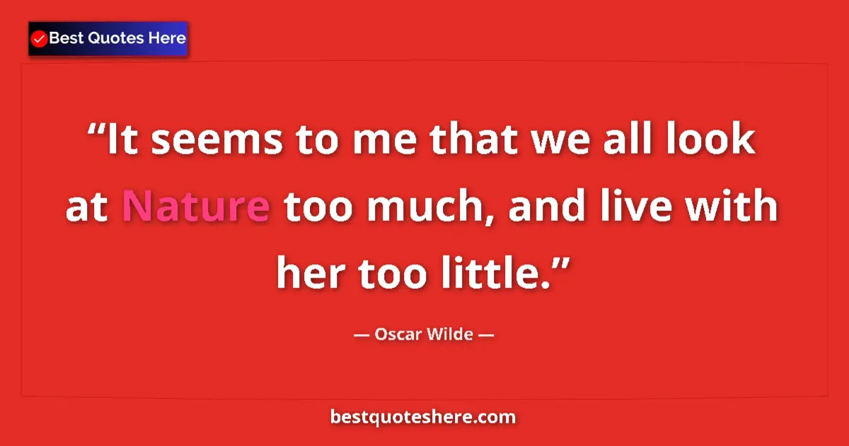 Quote by Oscar Wilde: It seems to me that we all look at Nature too much