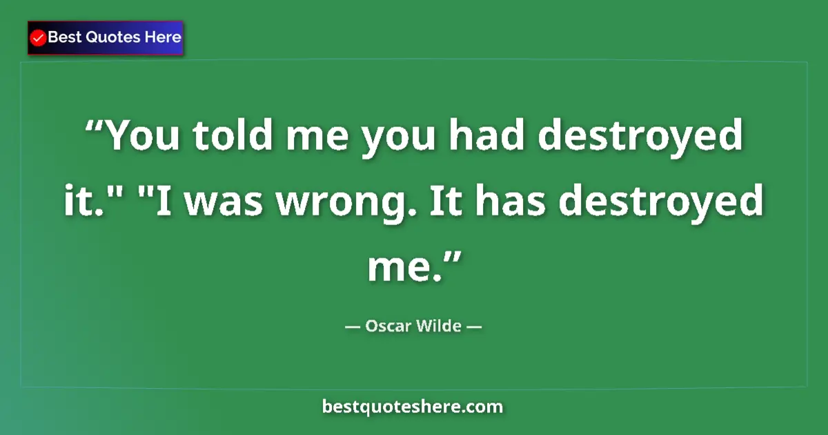 Quote by Oscar Wilde: You told me you had destroyed it.