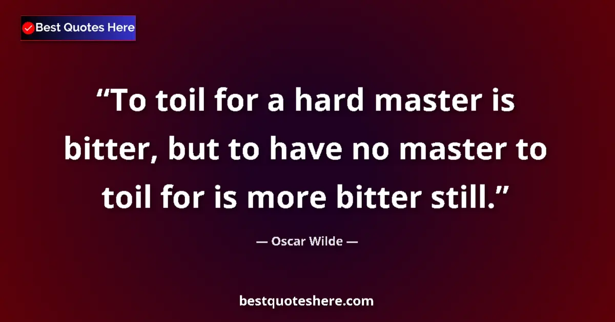 Quote by Oscar Wilde: To toil for a hard master is bitter, but to have n