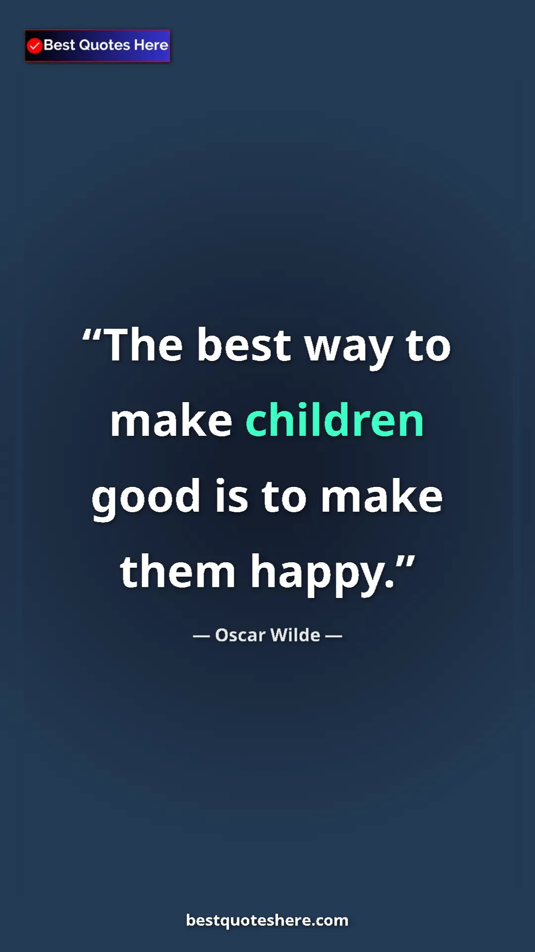 Pinterest quote poster by Oscar Wilde: "The best way to make children good is to make them happy."