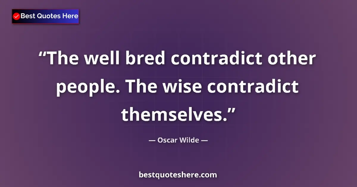 Quote by Oscar Wilde: The well bred contradict other people. The wise contradict themselves....