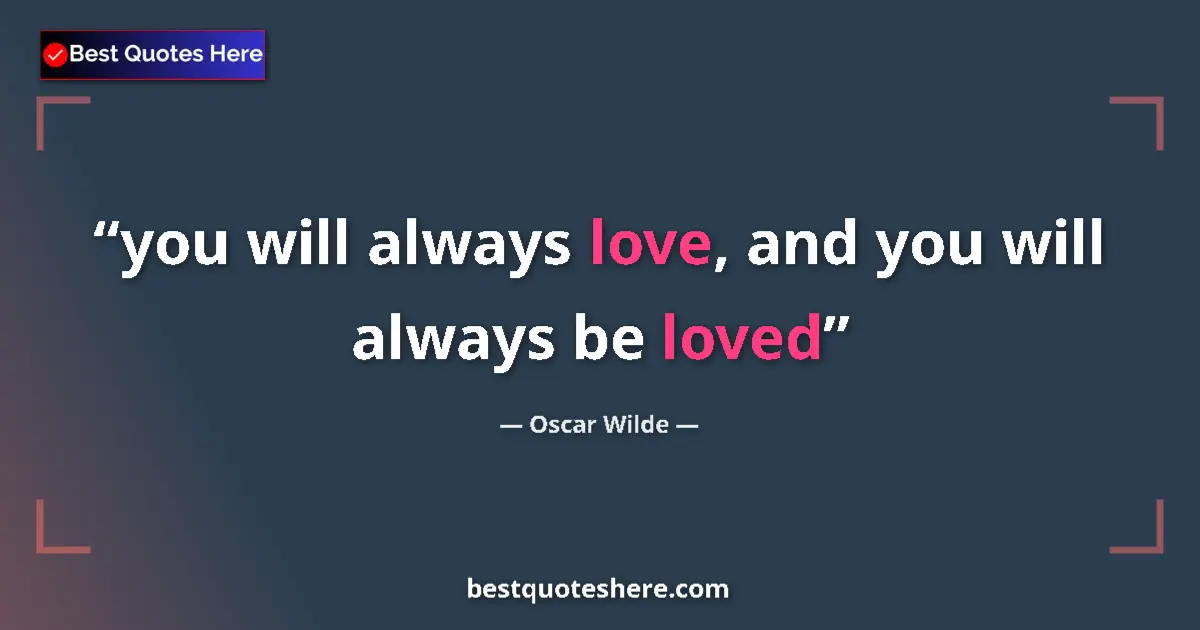 Quote by Oscar Wilde: you will always love, and you will always be loved...