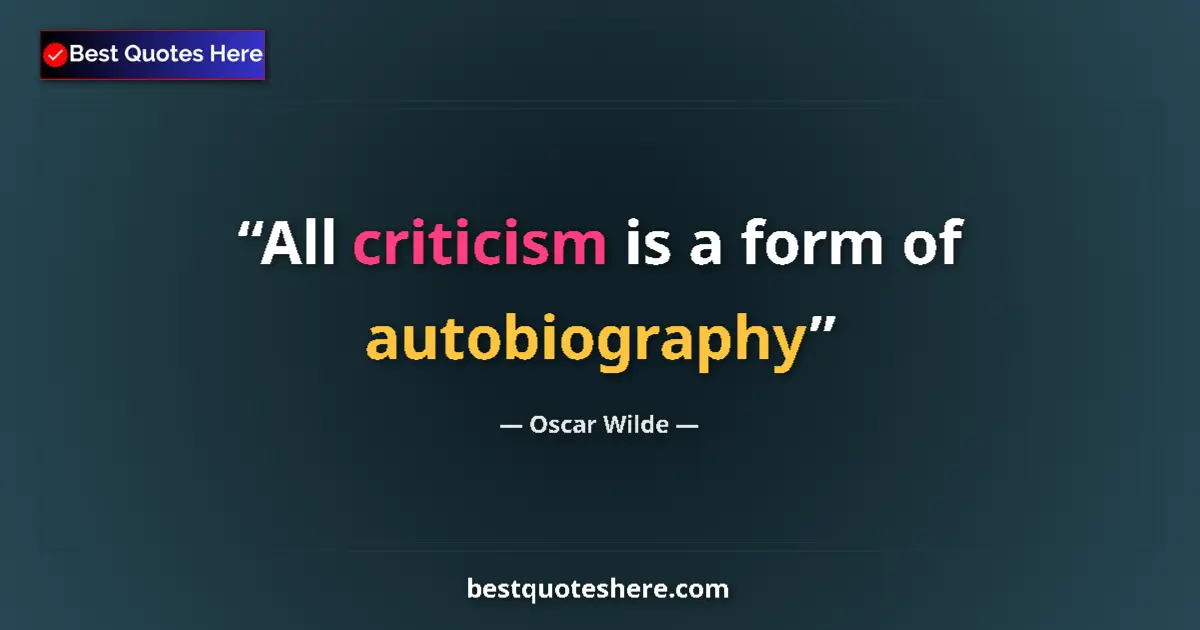 Quote by Oscar Wilde: All criticism is a form of autobiography