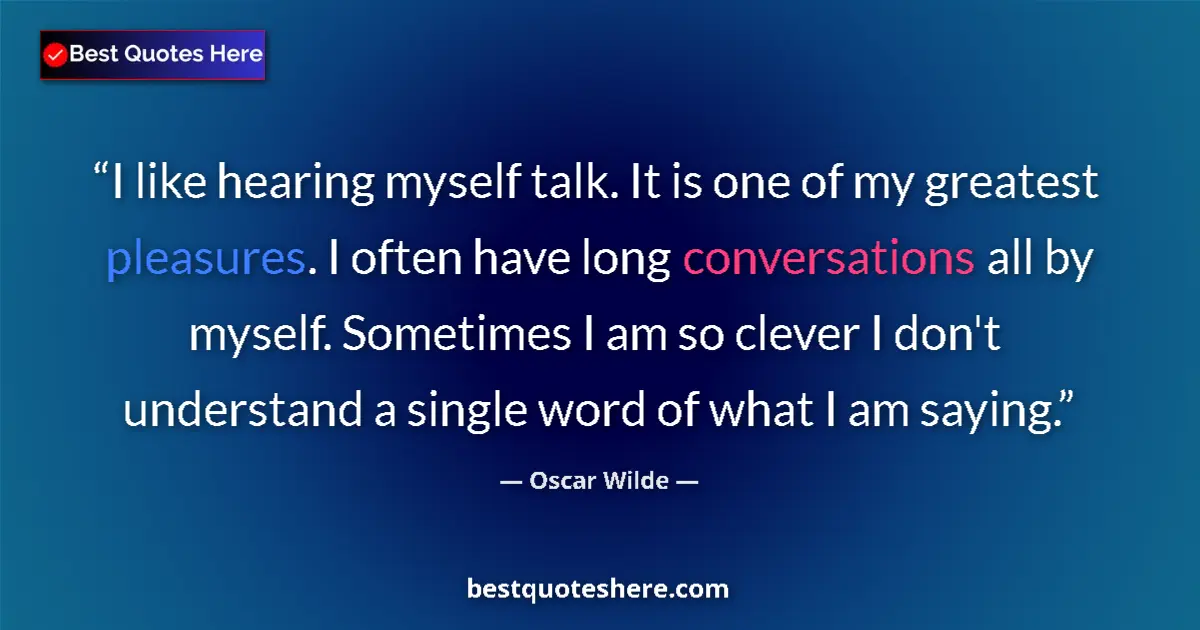 Quote by Oscar Wilde: I like hearing myself talk. It is one of my greate