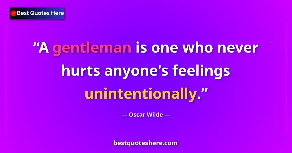 Quote by Oscar Wilde: A gentleman is one who never hurts anyone's feelings unintentionally....