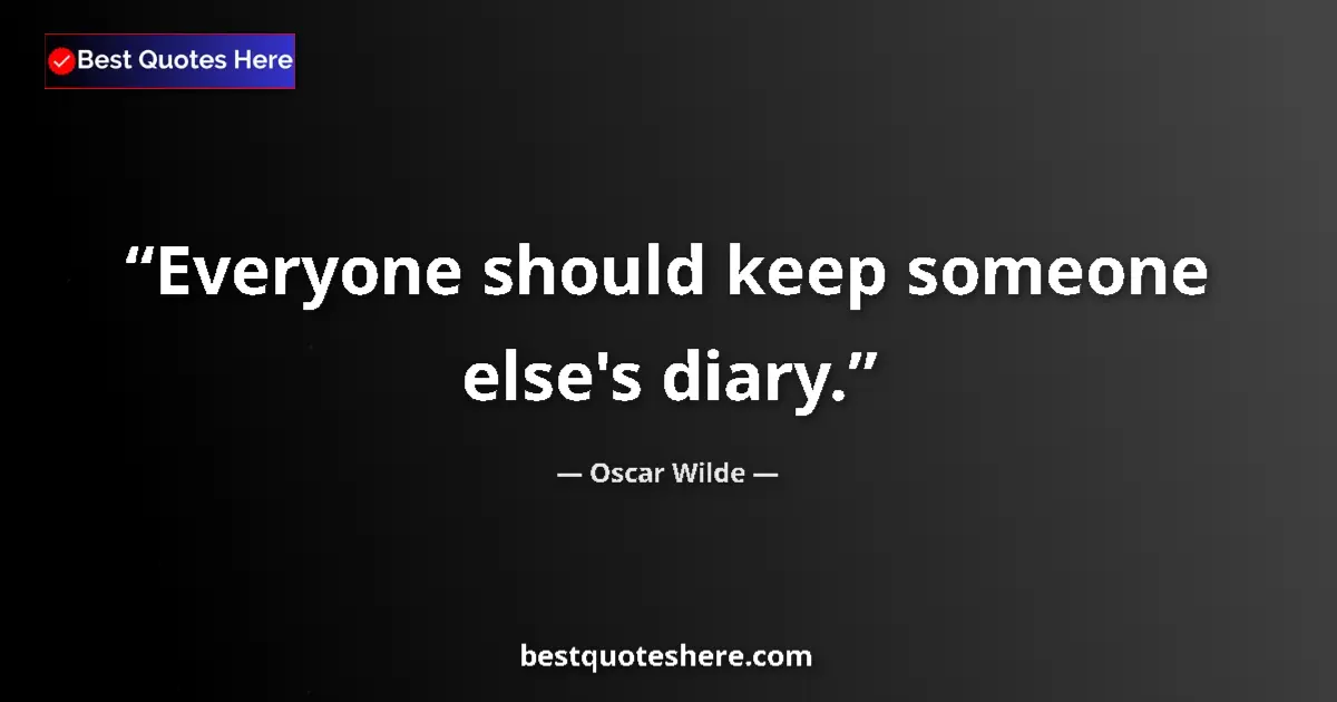 Quote by Oscar Wilde: Everyone should keep someone else's diary....