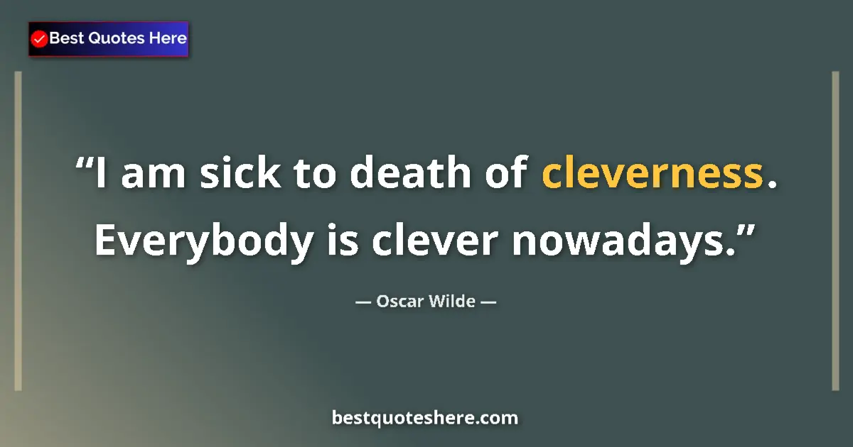 Image for the quote by Oscar Wilde: I am sick to death of cleverness. Everybody is clever nowadays....