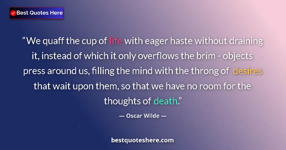 Image for the quote by Oscar Wilde: We quaff the cup of life with eager haste without draining it, instead of which it only overflows th...