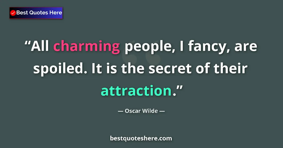 Quote by Oscar Wilde: All charming people, I fancy, are spoiled. It is the secret of their attraction....
