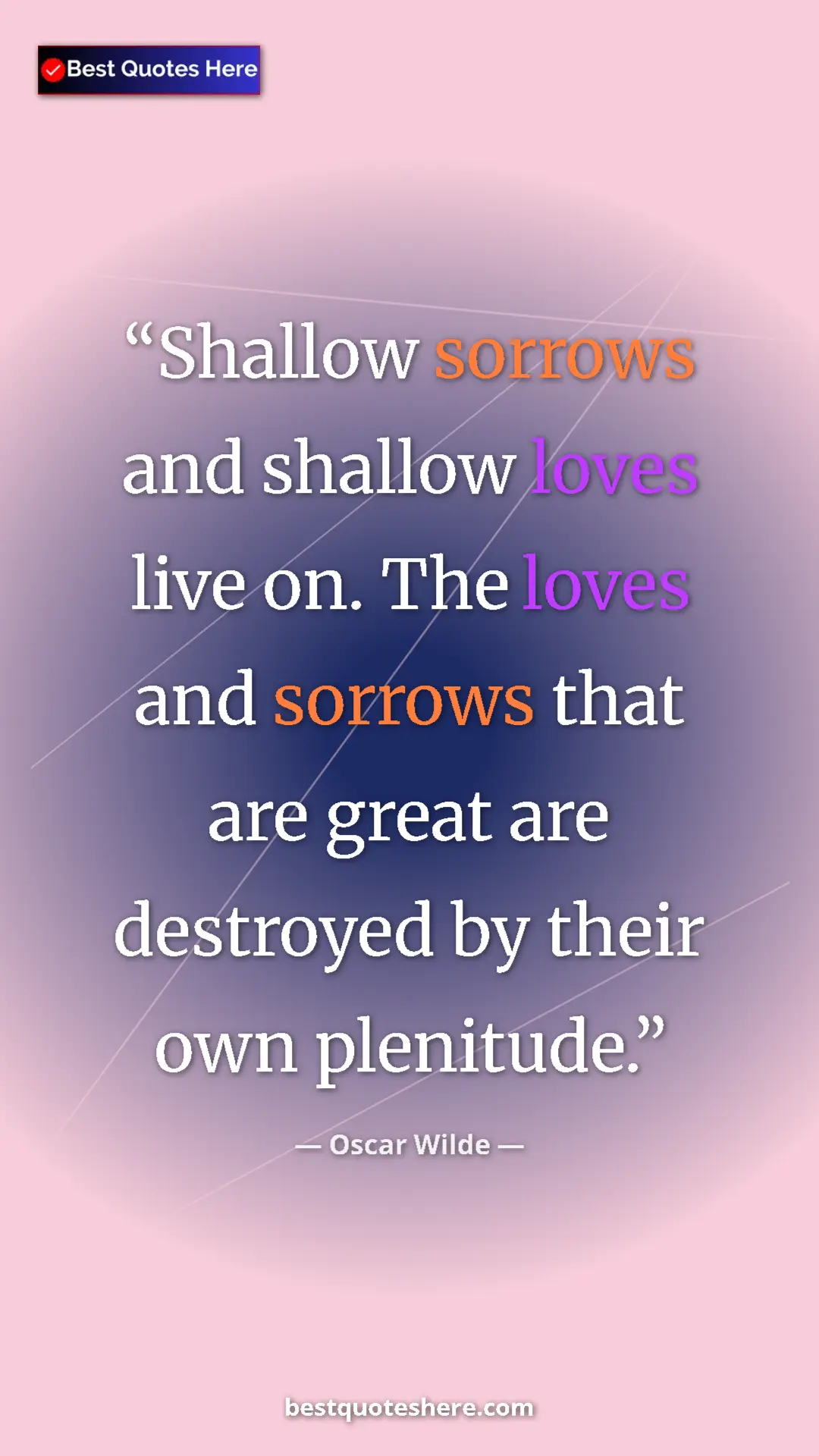 Pinterest quote poster by Oscar Wilde: "Shallow sorrows and shallow loves live on. The loves and..."