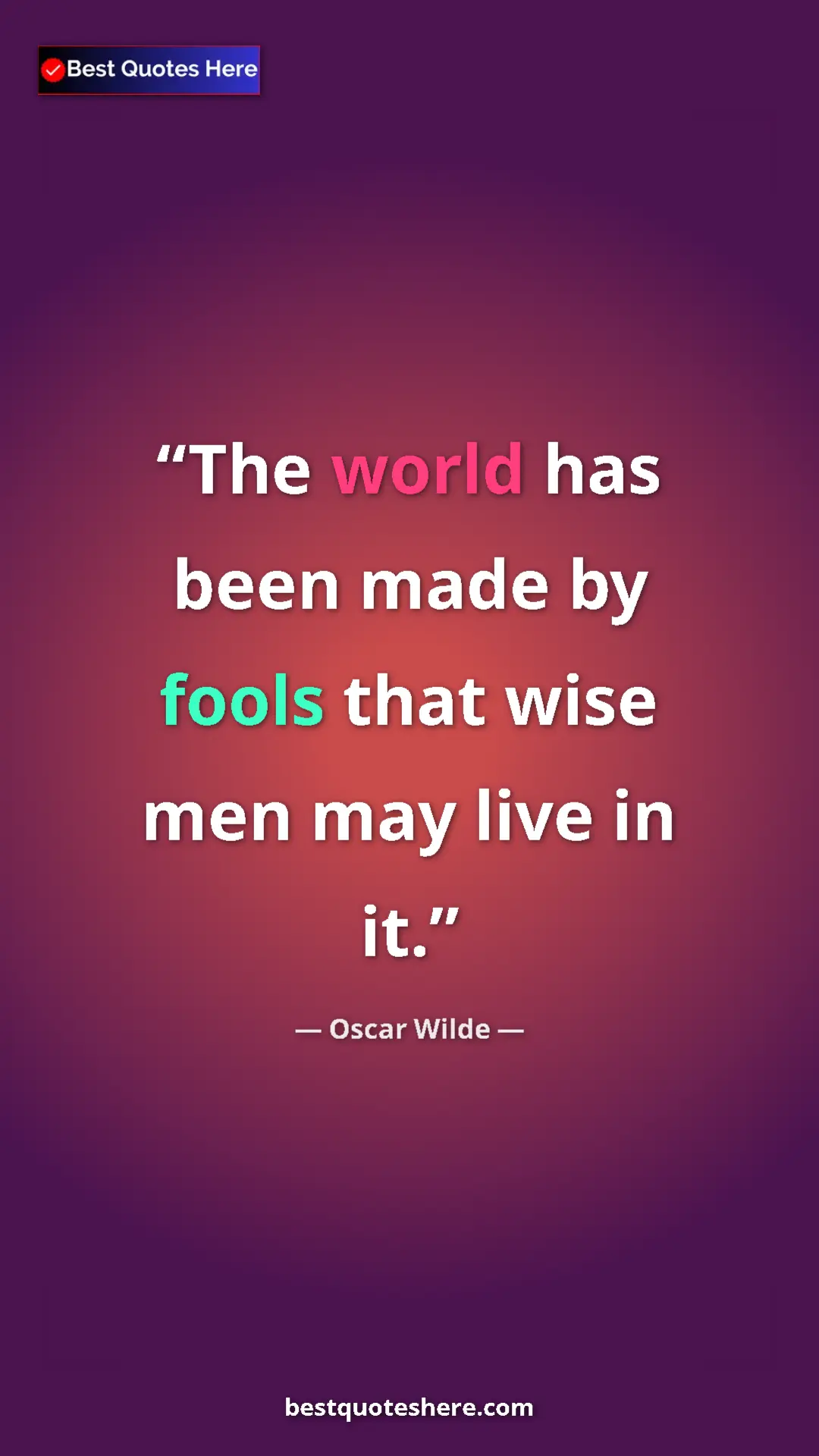Pinterest quote poster by Oscar Wilde: "The world has been made by fools that wise men may live in..."