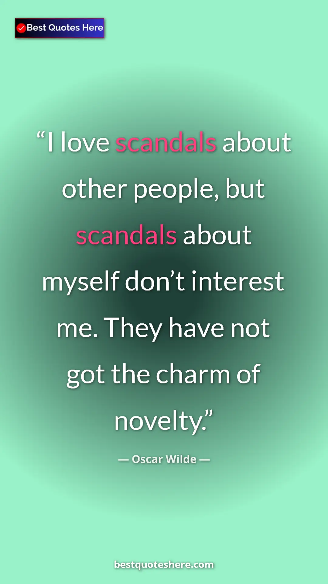 Pinterest quote poster by Oscar Wilde: "I love scandals about other people, but scandals about..."