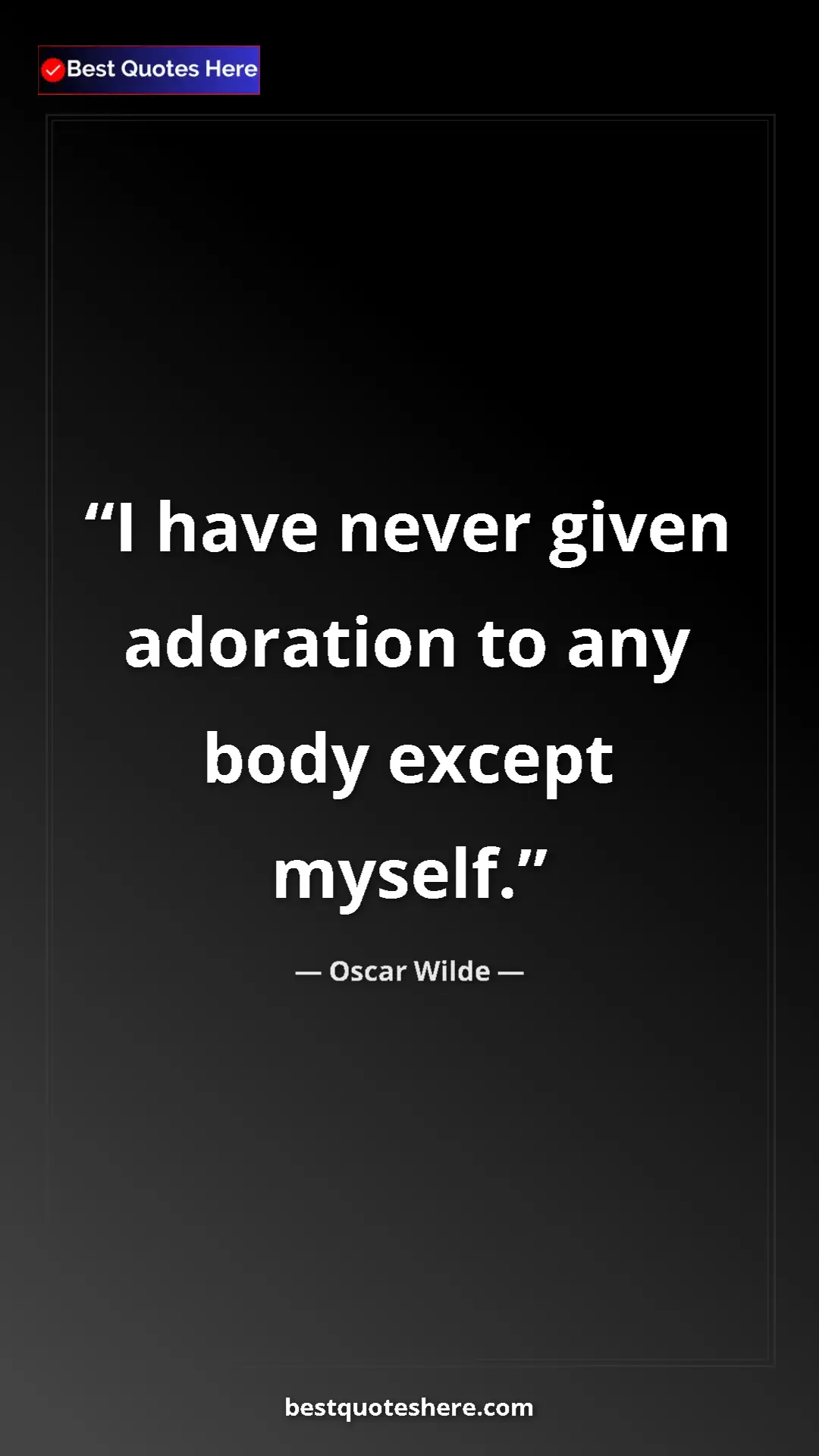 Pinterest quote poster by Oscar Wilde: "I have never given adoration to any body except myself."