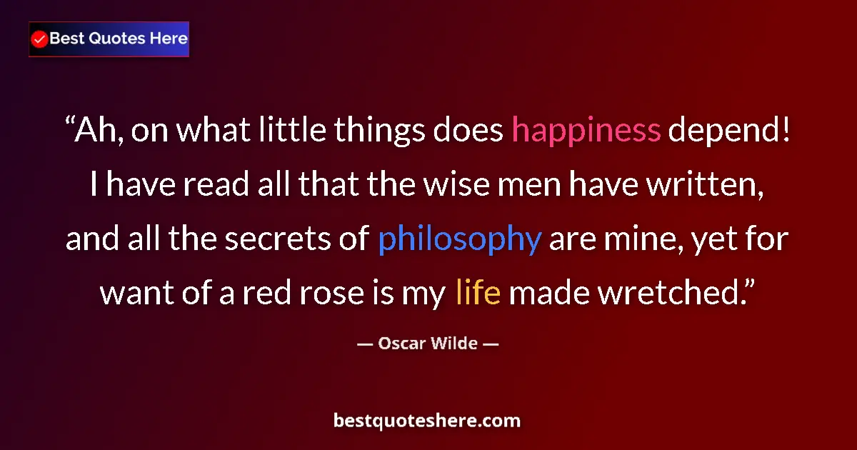 Oscar Wilde quote: "Ah, on what little things does happiness depend! I have..."