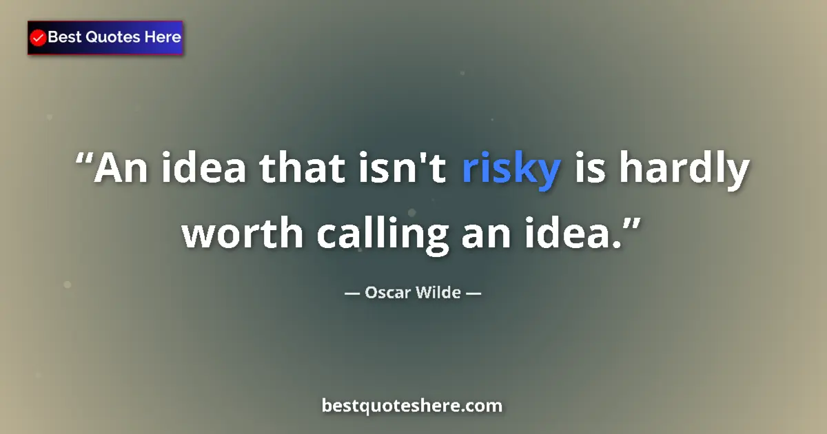 Image for the quote by Oscar Wilde: An idea that isn't risky is hardly worth calling an idea....