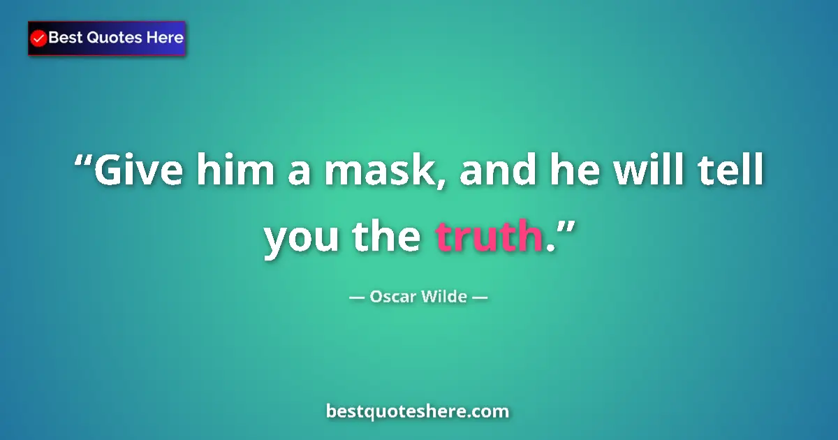 Quote by Oscar Wilde: Give him a mask, and he will tell you the truth....