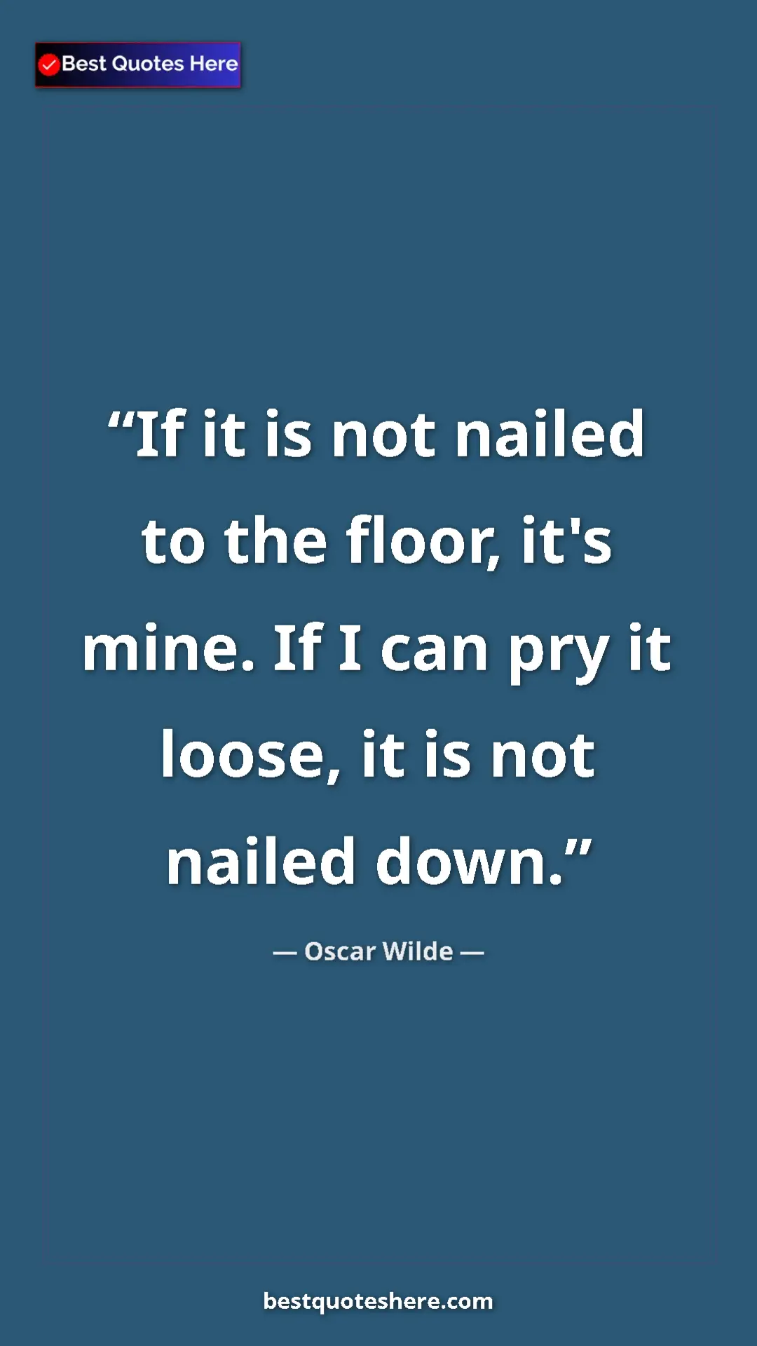 Pinterest quote poster by Oscar Wilde: "If it is not nailed to the floor, it's mine. If I can pry..."