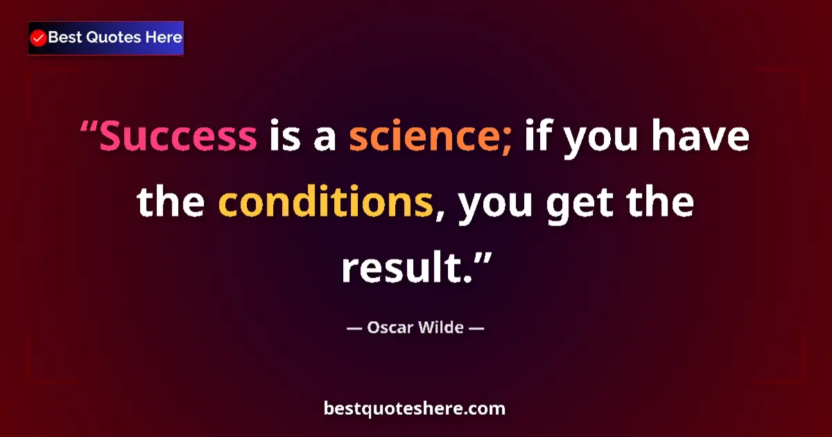 Quote by Oscar Wilde: Success is a science; if you have the conditions, you get the result....
