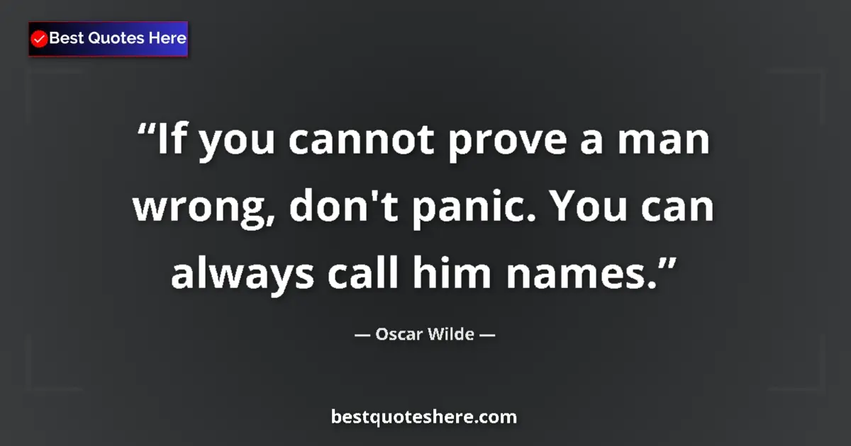 Quote by Oscar Wilde: If you cannot prove a man wrong, don't panic. You can always call him names....