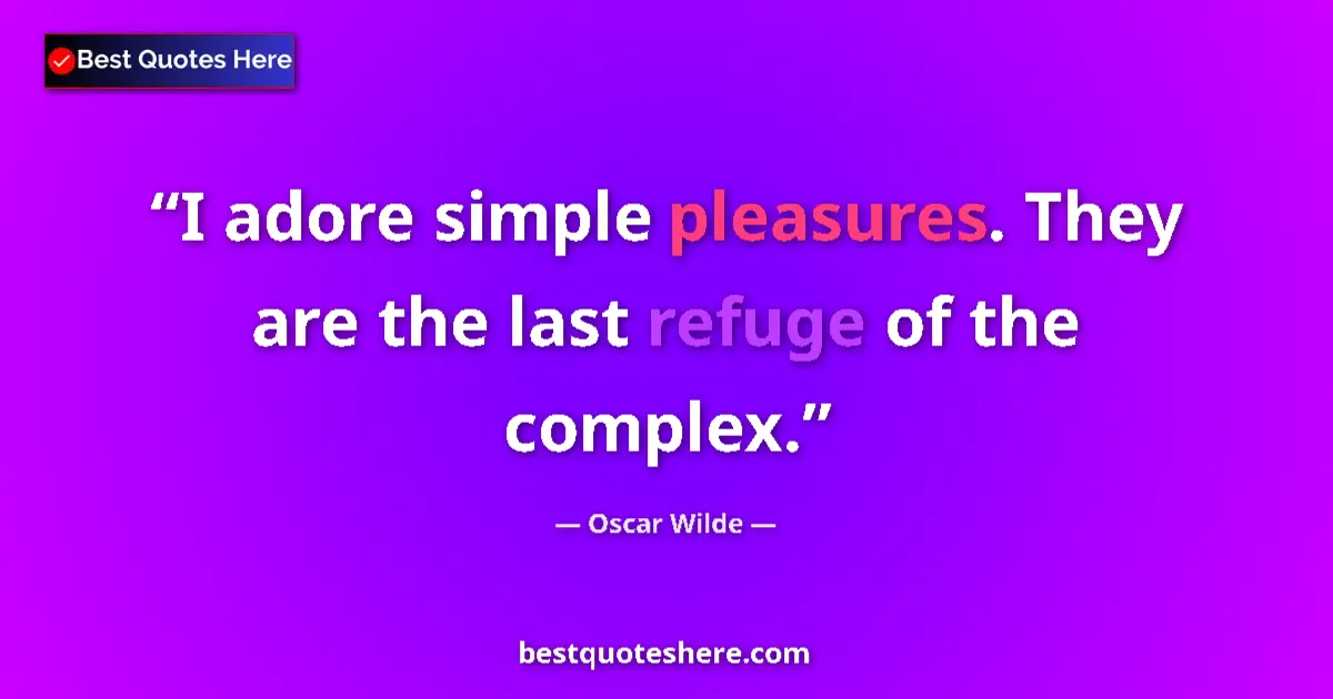 Quote by Oscar Wilde: I adore simple pleasures. They are the last refuge of the complex....
