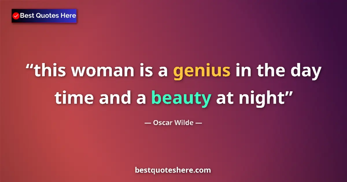 Quote by Oscar Wilde: this woman is a genius in the day time and a beauty at night...
