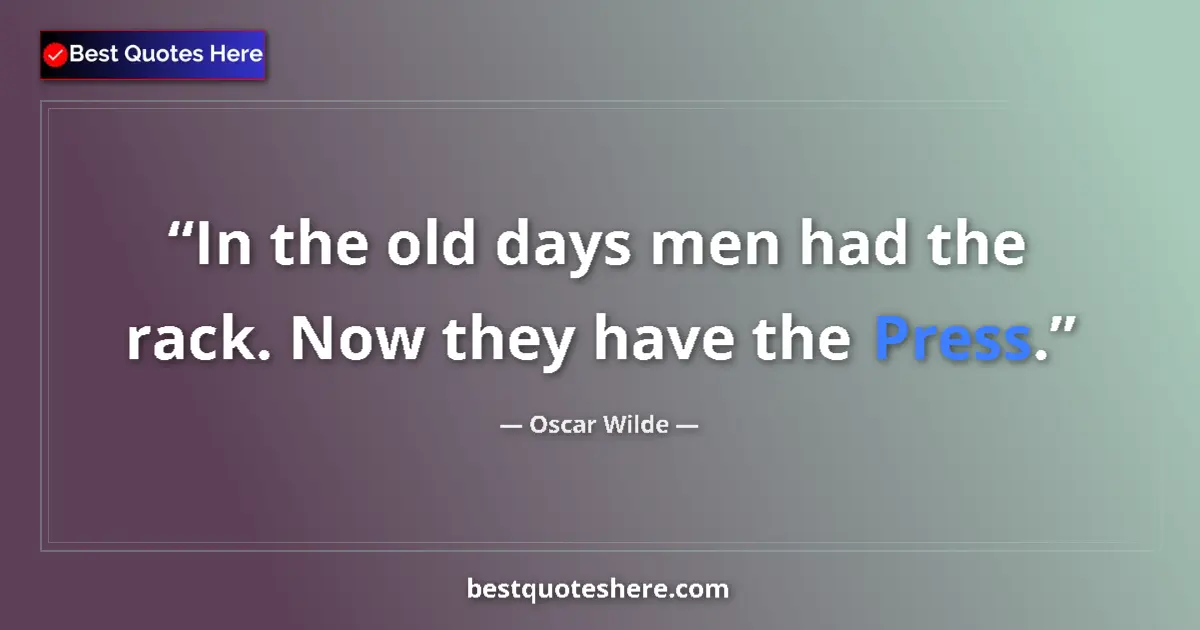 Quote by Oscar Wilde: In the old days men had the rack. Now they have the Press....