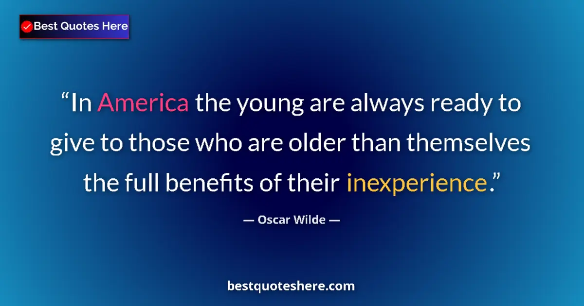 Quote by Oscar Wilde: In America the young are always ready to give to those who are older than themselves the full benefi...
