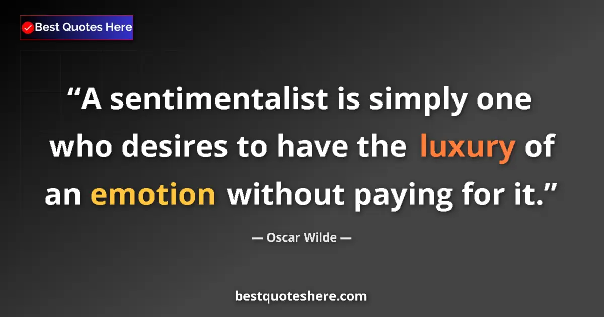 Quote by Oscar Wilde: A sentimentalist is simply one who desires to have the luxury of an emotion without paying for it....