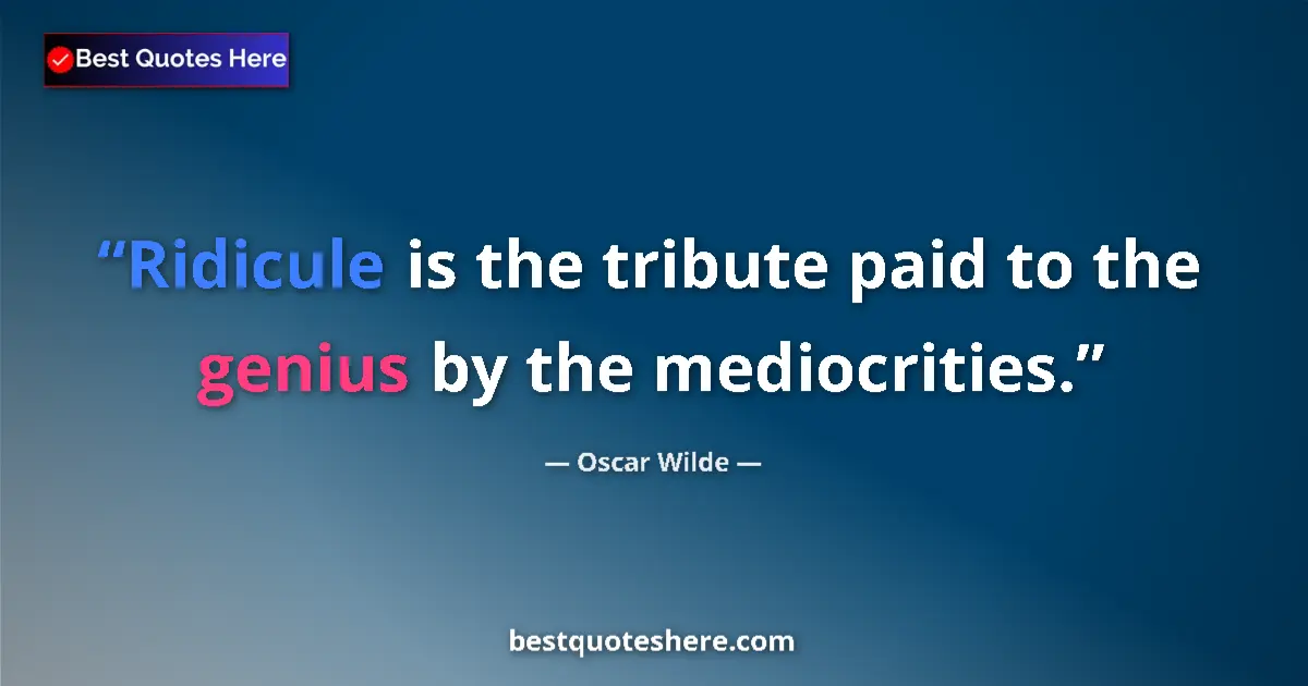 Quote by Oscar Wilde: Ridicule is the tribute paid to the genius by the mediocrities....
